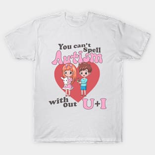 You Can't Spell Autism Without U + I T-Shirt